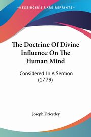 The Doctrine Of Divine Influence On The Human Mind, Priestley Joseph