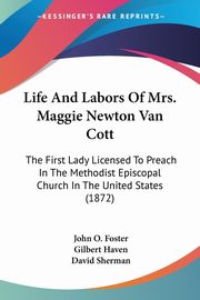 Life And Labors Of Mrs. Maggie Newton Van Cott, Foster John O.
