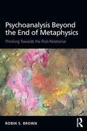 Psychoanalysis Beyond the End of Metaphysics, Brown Robin S.