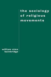 The Sociology of Religious Movements, Bainbridge William Sims