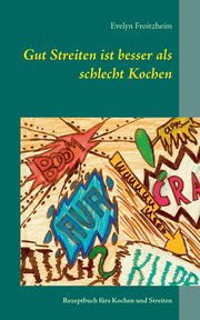 Gut Streiten ist besser als schlecht Kochen, Froitzheim Evelyn
