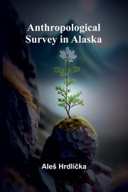 Anthropological Survey in Alaska, Hrdlika Ale