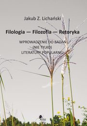 ksiazka tytu: Filologia Filozofia Retoryka Wprowadzenie do bada nie tylko literatury popularnej autor: Lichaski Jakub Zdzisaw