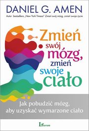 ksiazka tytu: Zmie swj mzg zmie swoje ciao autor: Amen Daniel G.