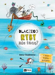 ksiazka tytu: Dlaczego ryby nie ton? I inne wane pytania autor: Claybourne Anna