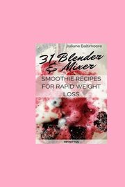 ksiazka tytu: 31 Blender & Mixer Smoothie Recipes For Rapid Weight Loss autor: Baltimoore Juliana