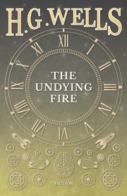 The Undying Fire, Wells H. G.