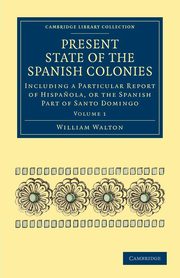 Present State of the Spanish Colonies, Walton William