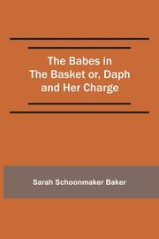 The Babes in the Basket or, Daph and Her Charge, Baker Sarah Schoonmaker