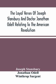 The Loyal Verses Of Joseph Stansbury And Doctor Jonathan Odell Relating To The American Revolution, Stansbury Joseph