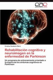 ksiazka tytu: Rehabilitacin cognitiva y neuroimagen en la enfermedad de Parkinson autor: Nombela Otero Cristina