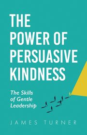 The Power of Persuasive Kindness, Turner James