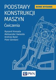 Podstawy konstrukcji maszyn, Knosala Ryszard, Gendarz Piotr, Gwiazda Aleksander, Baier Andrzej