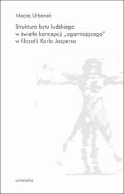 ksiazka tytu: Struktura bytu ludzkiego w wietle koncepcji ?ogarniajcego? w filozofii Karla Jaspersa autor: Urbanek Maciej