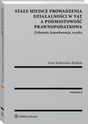 ksiazka tytu: Stae miejsce prowadzenia dziaalnoci w VAT a podmiotowo prawnopodatkowa autor: Rutkowska-Brdulak Anna