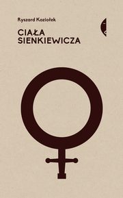 ksiazka tytu: Ciaa Sienkiewicza Studia o pci i przemocy autor: Kozioek Ryszard