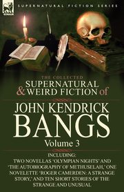 The Collected Supernatural and Weird Fiction of John Kendrick Bangs, Bangs John Kendrick