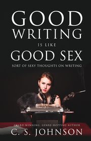Good Writing is Like Good Sex, Johnson C. S.