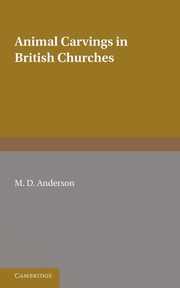 Animal Carvings in British Churches, Anderson M. D.