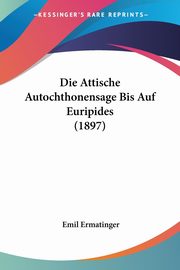 Die Attische Autochthonensage Bis Auf Euripides (1897), Ermatinger Emil