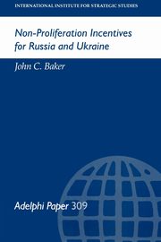 Non-Proliferation Incentives for Russia and Ukraine, Baker John C.