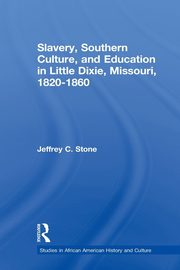 Slavery, Southern Culture, and Education in Little Dixie, Missouri, 1820-1860, Stone Jeffrey C.