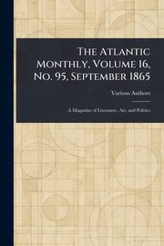 The Atlantic Monthly, Volume 16, No. 95, September 1865, Various