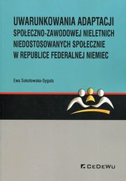 ksiazka tytu: Uwarunkowania adaptacji spoeczno-zawodowej nieletnich niedostosowanych spoecznie w Republice Federalnej Niemiec autor: Sokoowska-Sygua Ewa