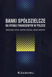Banki spółdzielcze na rynku finansowym w Polsce, Capiga Mirosława, Szustak Grażyna, Szewczyk Łukasz