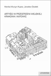 ksiazka tytu: Artyci w przestrzeni miejskiej Krakowa i Katowic autor: Murzyn-Kupisz Monika, Dziaek Jarosaw