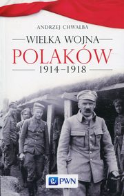 Wielka wojna Polakw 1914-1918, Chwalba Andrzej
