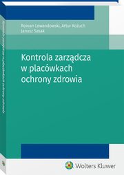 ksiazka tytu: Kontrola zarzdcza w placwkach ochrony zdrowia autor: Lewandowski Roman, Sasak Janusz, Kouch Artur