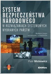 ksiazka tytu: System bezpieczestwa narodowego w rozwizaniach systemowych wybranych pastw autor: Mickiewicz Piotr