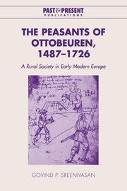 The Peasants of Ottobeuren, 1487 1726, Sreenivasan Govind P.