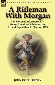 A Rifleman With Morgan, Henry John Joseph