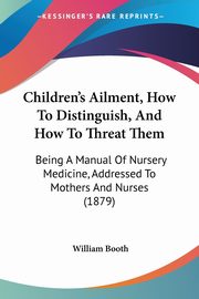 Children's Ailment, How To Distinguish, And How To Threat Them, Booth William