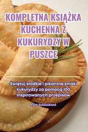 KOMPLETNA KSIKA KUCHENNA Z KUKURYDZY W PUSZCE, Agn? Sukauskien?