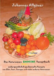 Das Smoothie Naturwesen Rezeptbuch Band 1, Allguer Johannes