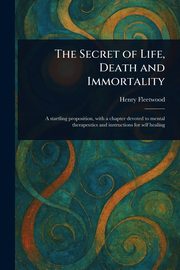 The Secret of Life, Death and Immortality, Fleetwood Henry