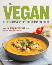 The Vegan Electric Pressure Cooker Cookbook, Nicholds Heather