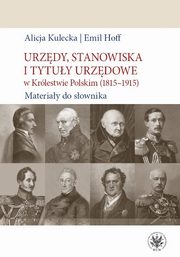 Urzdy, stanowiska i tytuy urzdowe w Krlestwie Polskim (1815-1915). Materiay do sownika, Kulecka Alicja, Hoff Emil