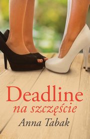 ksiazka tytu: Deadline na szczcie autor: Tabak Anna