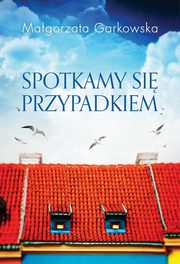 ksiazka tytu: Spotkamy si przypadkiem autor: Garkowska Magorzata