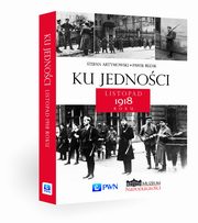 ksiazka tytu: Ku jednoci Listopad 1918 roku autor: Artymowski Stefan, Bezak Pawe