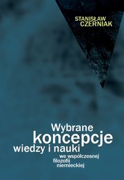 ksiazka tytu: Wybrane koncepcje wiedzy i nauki we wspczesnej filozofii niemieckiej autor: Czerniak Stanisaw