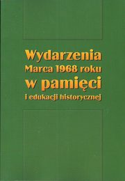 ksiazka tytu: Wydarzenia Marca 1968 roku w pamici i edukacji historycznej autor: 