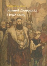 ksiazka tytu: Samuel Zborowski i jego czasy autor: Ujma Magdalena