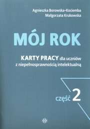 Mj rok Karty pracy dla uczniw z niepenosprawnoci intelektualn cz 2, Borowska-Kociemba Agnieszka, Krukowska Magorzata