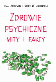 ksiazka tytu: Zdrowie psychiczne Mity i fakty autor: Arkowitz Hall, Lilienfeld Scott O.
