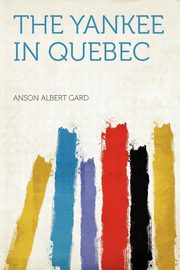 ksiazka tytu: The Yankee in Quebec autor: Gard Anson Albert
